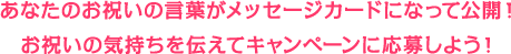 あなたのお祝いの言葉がメッセージカードになって公開！お祝いの気持ちを伝えてキャンペーンに応募しよう！